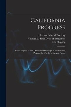 California Progress: Great Projects Which Overcome Handicaps of the Past and Prepare the Way for a Greater Future - Floercky, Herbert Edward; Shippey, Lee