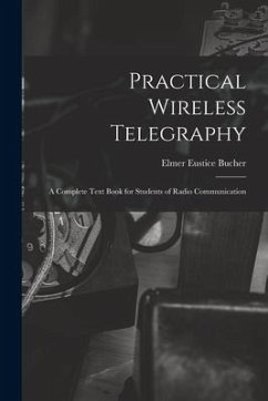 Practical Wireless Telegraphy: a Complete Text Book for Students of Radio Communication - Bucher, Elmer Eustice