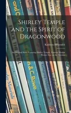 Shirley Temple and the Spirit of Dragonwood; an Original Story Featuring Shirley Temple, Famous Motion Picture Star, as the Heroine - Heisenfelt, Kathryn