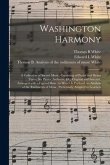 Washington Harmony: a Collection of Sacred Music, Consisting of Psalm and Hymn Tunes, Set Pieces, Anthems, &c. Original and Selected, Arra
