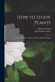 How to Study Plants: or, Introduction to Botany, Being an Illustrated Flora