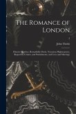 The Romance of London: Historic Sketches, Remarkable Duels, Notorious Highwaymen, Rogueries, Crimes, and Punishments, and Love and Marriage;