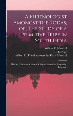 A Phrenologist Amongst the Todas, or, The Study of a Primitive Tribe in South India: History, Character, Customs, Religion, Infanticide, Polyandry, La