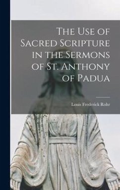 The Use of Sacred Scripture in the Sermons of St. Anthony of Padua - Rohr, Louis Frederick