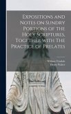 Expositions and Notes on Sundry Portions of the Holy Scriptures, Together With The Practice of Prelates
