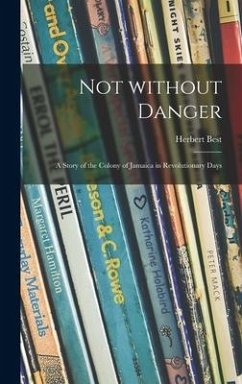 Not Without Danger; a Story of the Colony of Jamaica in Revolutionary Days - Best, Herbert