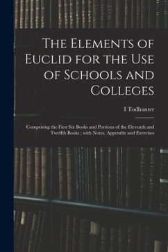 The Elements of Euclid for the Use of Schools and Colleges; Comprising the First Six Books and Portions of the Eleventh and Twelfth Books; With Notes, - Todhunter, I.