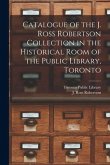 Catalogue of the J. Ross Robertson Collection in the Historical Room of the Public Library, Toronto [microform]