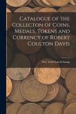 Catalogue of the Collecton of Coins, Medals, Tokens and Currency of Robert Coulton Davis