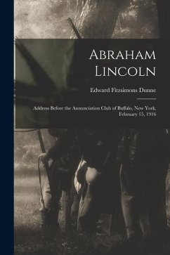 Abraham Lincoln: Address Before the Annunciation Club of Buffalo, New York, February 15, 1916 - Dunne, Edward Fitzsimons