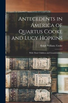 Antecedents in America of Quartus Cooke and Lucy Hopkins; With Their Children and Grandchildren. - Cooke, Ralph William