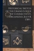 Historical Sketch of the Grand Lodge of Connecticut, Organized, July 8, 1789