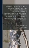 The Irish Church Acts, 1869 & 1872, and Various Statutes Connected Therewith, Including &quote;The Irish Presbyterian Church Act, 187l,&quote; &quote;The Glebe Loan (Ir