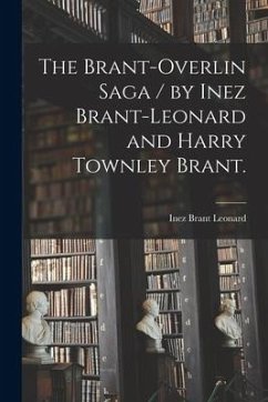 The Brant-Overlin Saga / by Inez Brant-Leonard and Harry Townley Brant. - Leonard, Inez Brant