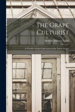 The Grape Culturist: a Treatise on the Cultivation of the Native Grape - Fuller, Andrew Samuel