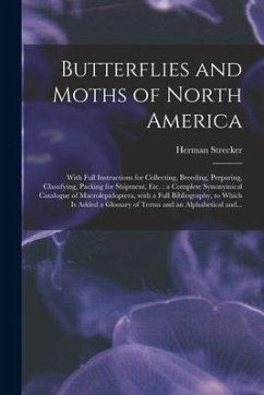 Butterflies and Moths of North America [microform]: With Full Instructions for Collecting, Breeding, Preparing, Classifying, Packing for Shipment, Etc - Strecker, Herman