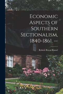 Economic Aspects of Southern Sectionalism, 1840-1861. -- - Russel, Robert Royal