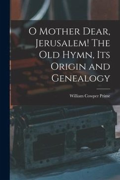 O Mother Dear, Jerusalem! [microform] The Old Hymn, Its Origin and Genealogy - Prime, William Cowper