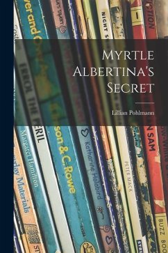 Myrtle Albertina's Secret - Pohlmann, Lillian