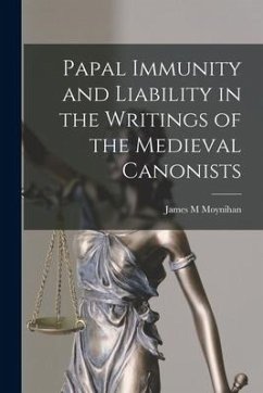 Papal Immunity and Liability in the Writings of the Medieval Canonists - Moynihan, James M.