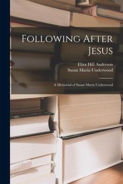 Following After Jesus: a Memorial of Susan Maria Underwood - Anderson, Eliza Hill; Underwood, Susan Maria