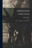 Abraham Lincoln: America; Lingk'un, A.D. 1809-1865