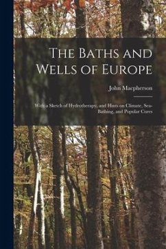 The Baths and Wells of Europe: With a Sketch of Hydrotherapy, and Hints on Climate, Sea-bathing, and Popular Cures - Macpherson, John