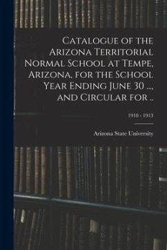 Catalogue of the Arizona Territorial Normal School at Tempe, Arizona, for the School Year Ending June 30 ..., and Circular for ..; 1910 - 1913