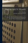 These Sixty Years: an Unconventional Chronicle of the Lives, the Faith, the Labour and the Comradeship That Have Gone Into the Building o