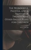 The Wonderful Pagoda, and a Variety of Twenty-nine Other Ballet Plays for Children