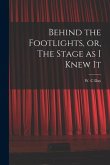 Behind the Footlights, or, The Stage as I Knew It