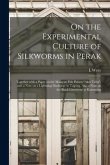 On the Experimental Culture of Silkworms in Perak: Together With a Paper on the Malayan Fish Poison "aker Tuba", and a Note on a Lightning Discharge i