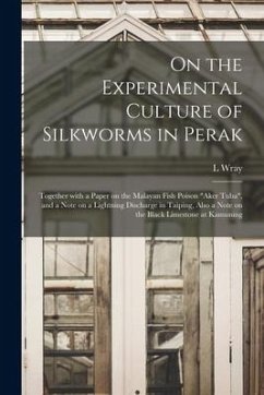 On the Experimental Culture of Silkworms in Perak: Together With a Paper on the Malayan Fish Poison 