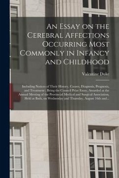 An Essay on the Cerebral Affections Occurring Most Commonly in Infancy and Childhood: Including Notices of Their History, Causes, Diagnosis, Prognosis - Duke, Valentine