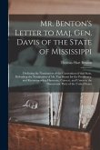 Mr. Benton's Letter to Maj. Gen. Davis of the State of Mississippi [microform]: Declining the Nomination of the Convention of That State, Defending th