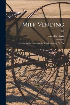 Milk Vending: a Market-wide Evaluation in Berkeley County, W. Va.; 429 - Clarke, James H.