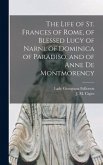 The Life of St. Frances of Rome, of Blessed Lucy of Narni, of Dominica of Paradiso, and of Anne De Montmorency [microform]