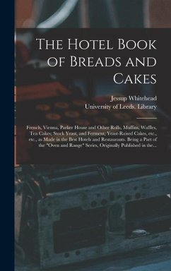 The Hotel Book of Breads and Cakes: French, Vienna, Parker House and Other Rolls, Muffins, Waffles, Tea Cakes; Stock Yeast, and Ferment; Yeast-raised - Whitehead, Jessup