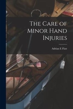 The Care of Minor Hand Injuries - Flatt, Adrian E.