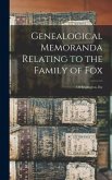 Genealogical Memoranda Relating to the Family of Fox: of Briglington, Etc