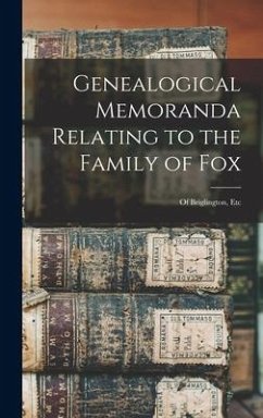 Genealogical Memoranda Relating to the Family of Fox: of Briglington, Etc - Anonymous