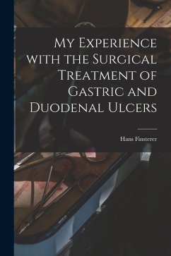 My Experience With the Surgical Treatment of Gastric and Duodenal Ulcers - Finsterer, Hans