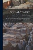 Social Statics: or, The Conditions Essential to Human Happiness Specified, and the First of Them Developed