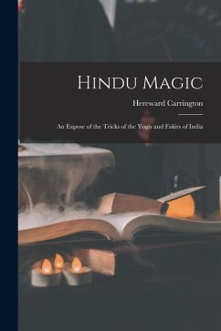 Hindu Magic: an Expose of the Tricks of the Yogis and Fakirs of India - Carrington, Hereward