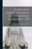 St. Michael Parish, Elizabeth Pa. Centennial Jubilee 1851 - 1951