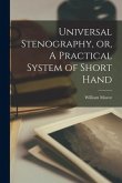 Universal Stenography, or, A Practical System of Short Hand [microform]