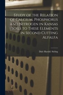 Study of the Relation of Calcium, Phosphorus and Nitrogen in Kansas Soils to These Elements in Second Cutting Alfalfa - Sieling, Dale Harold