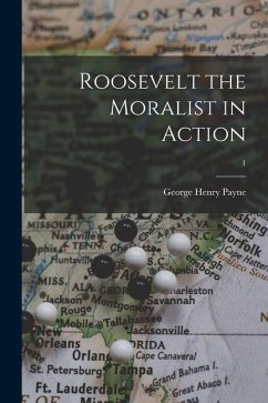 Roosevelt the Moralist in Action; 1 - Payne, George Henry