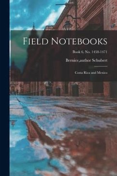 Field Notebooks: Costa Rica and Mexico; Book 6. No. 1458-1471