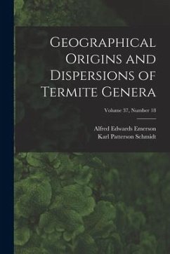Geographical Origins and Dispersions of Termite Genera; Volume 37, number 18 - Emerson, Alfred Edwards; Schmidt, Karl Patterson